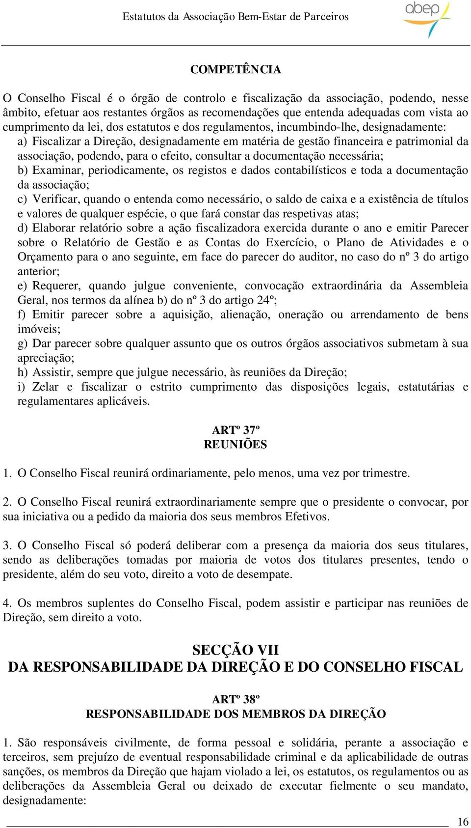 consultar a documentação necessária; b) Examinar, periodicamente, os registos e dados contabilísticos e toda a documentação da associação; c) Verificar, quando o entenda como necessário, o saldo de