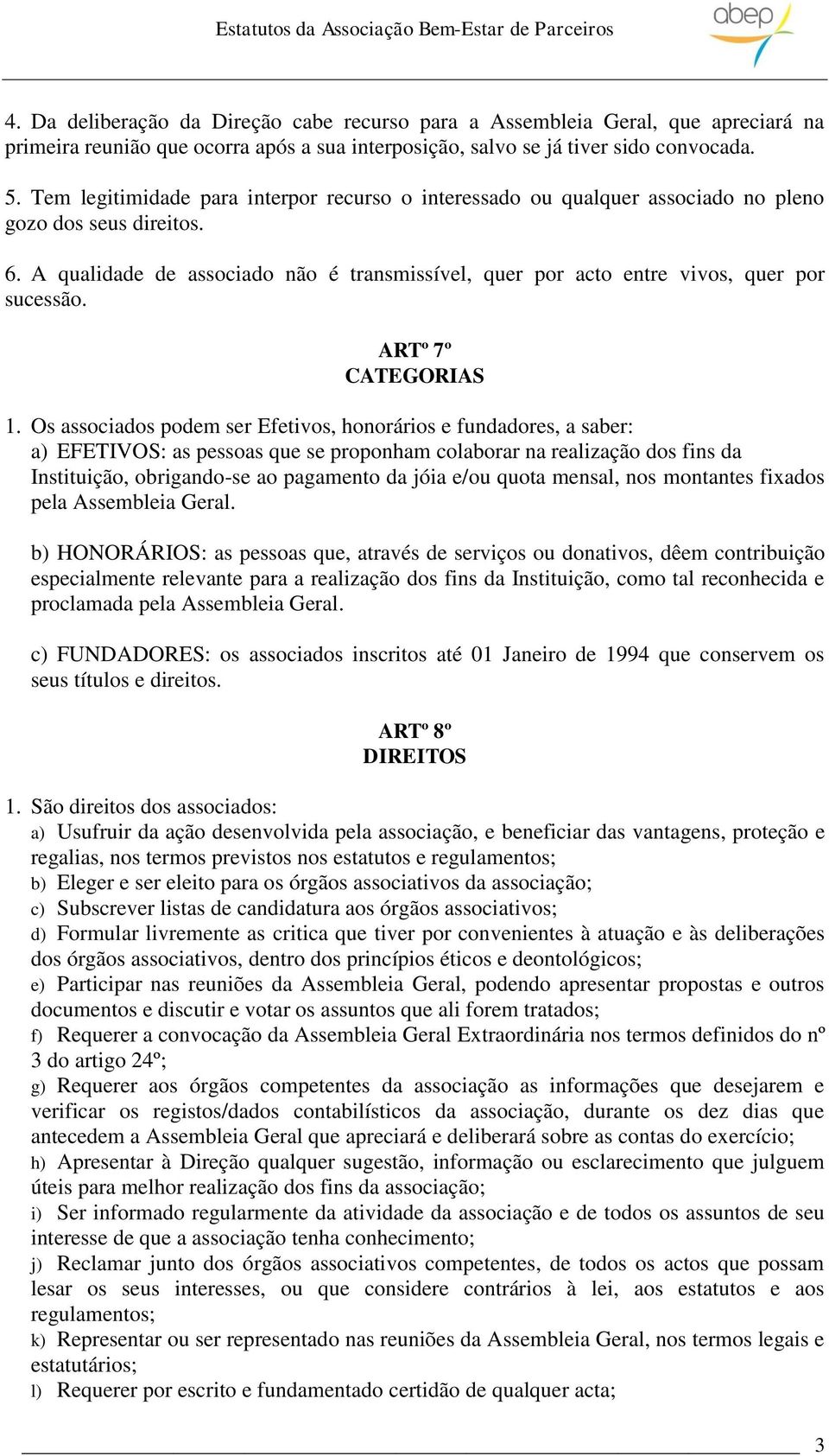 A qualidade de associado não é transmissível, quer por acto entre vivos, quer por sucessão. ARTº 7º CATEGORIAS 1.