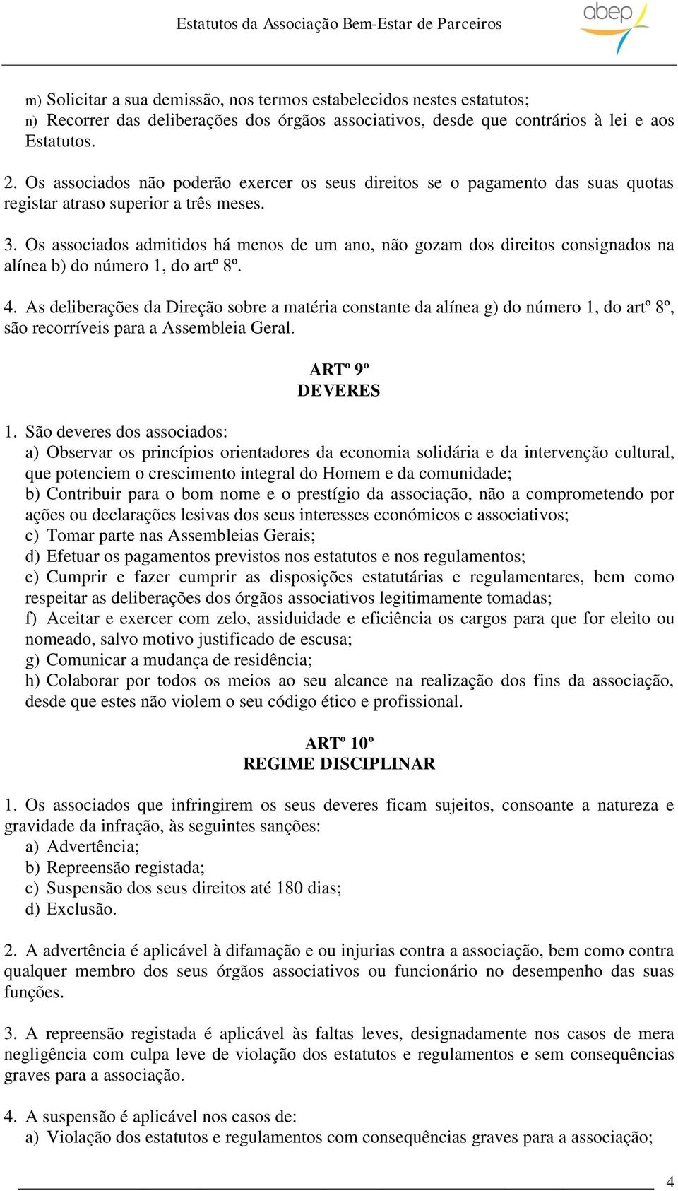 Os associados admitidos há menos de um ano, não gozam dos direitos consignados na alínea b) do número 1, do artº 8º. 4.