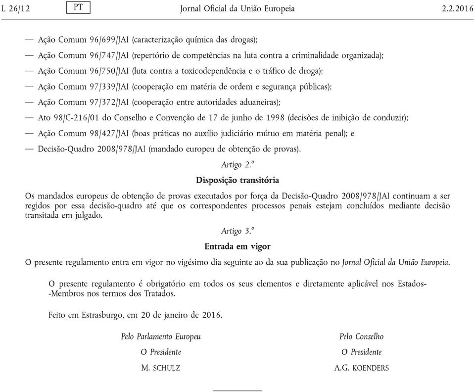 (cooperação entre autoridades aduaneiras); Ato 98/C-216/01 do Conselho e Convenção de 17 de junho de 1998 (decisões de inibição de conduzir); Ação Comum 98/427/JAI (boas práticas no auxílio