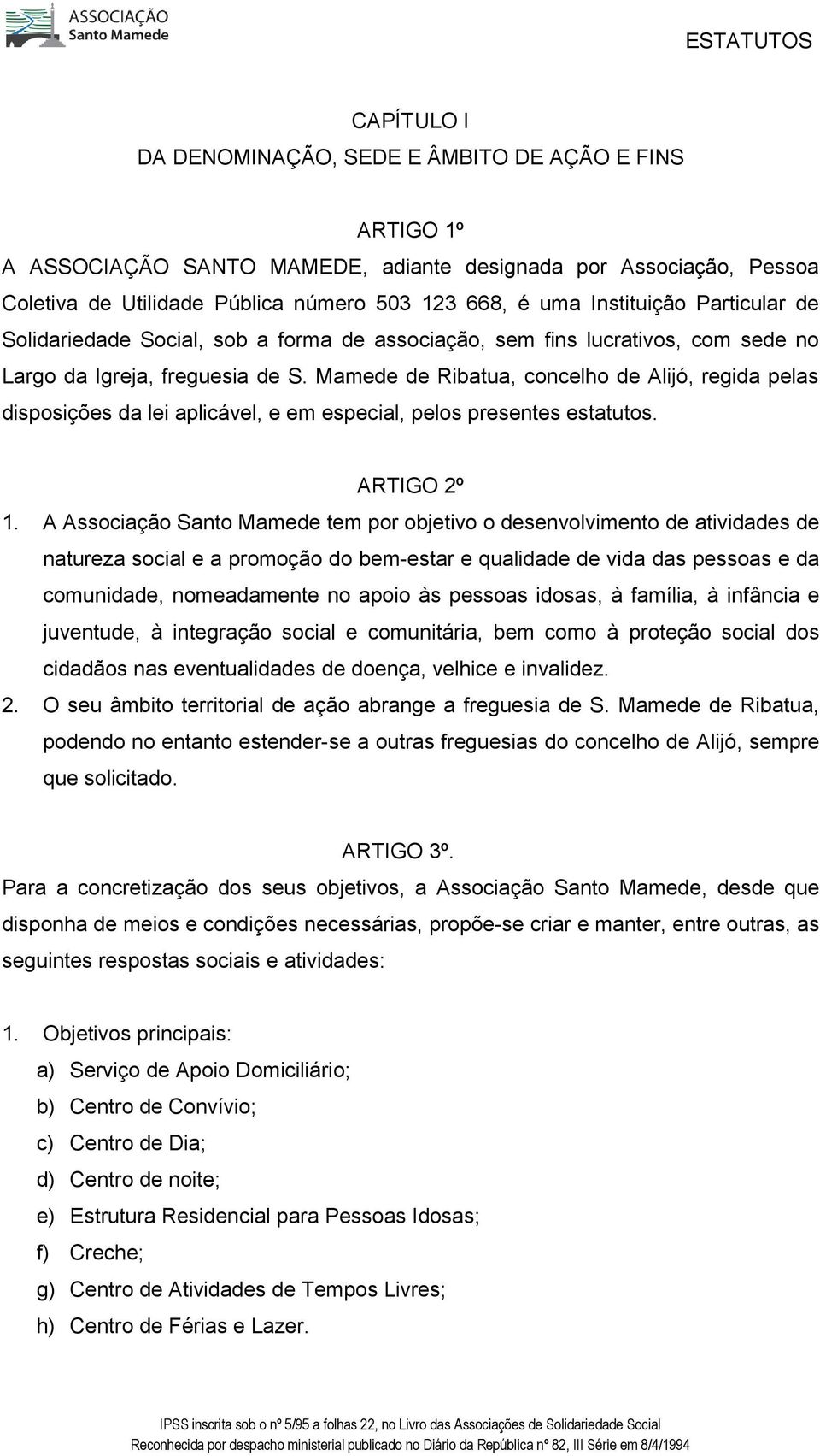 Mamede de Ribatua, concelho de Alijó, regida pelas disposições da lei aplicável, e em especial, pelos presentes estatutos. ARTIGO 2º 1.