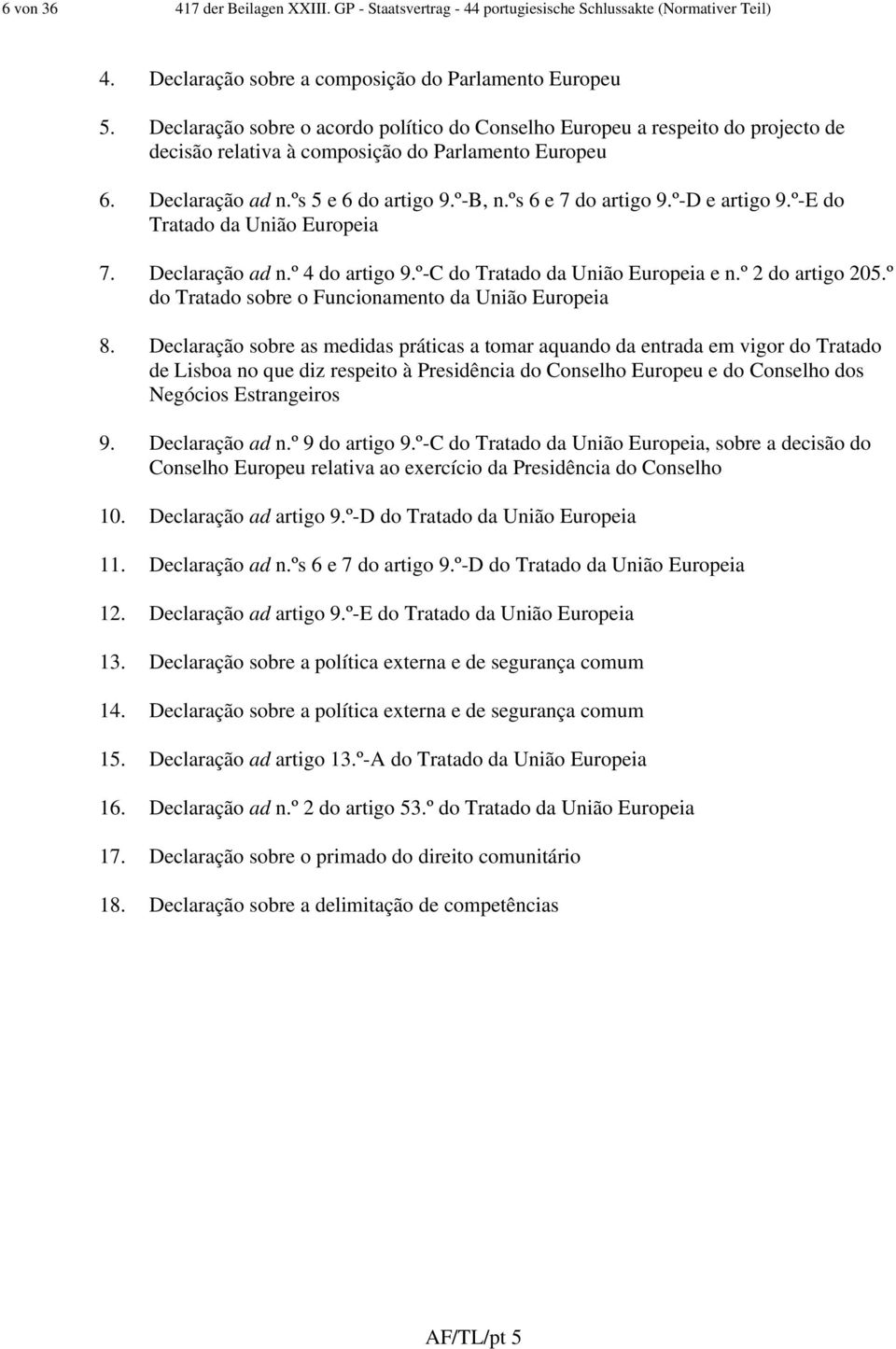 ºs 6 e 7 do artigo 9.º-D e artigo 9.º-E do Tratado da União Europeia 7. Declaração ad n.º 4 do artigo 9.º-C do Tratado da União Europeia e n.º 2 do artigo 205.