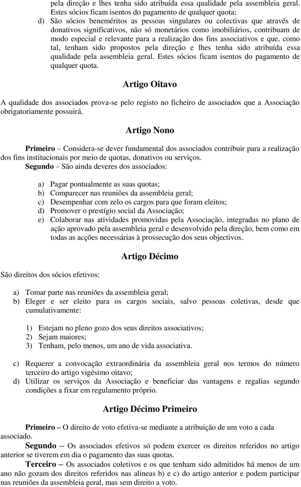 contribuam de modo especial e relevante para a realização dos fins associativos e que, como tal, tenham sido propostos  Estes sócios ficam isentos do pagamento de qualquer quota.