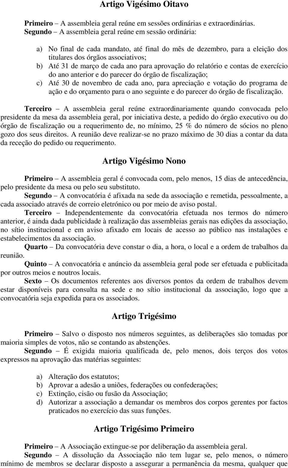 para aprovação do relatório e contas de exercício do ano anterior e do parecer do órgão de fiscalização; c) Até 30 de novembro de cada ano, para apreciação e votação do programa de ação e do