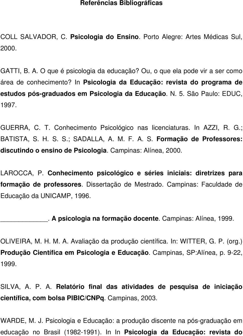 Conhecimento Psicológico nas licenciaturas. In AZZI, R. G.; BATISTA, S. H. S. S.; SADALLA, A. M. F. A. S. Formação de Professores: discutindo o ensino de Psicologia. Campinas: Alínea, 2000.
