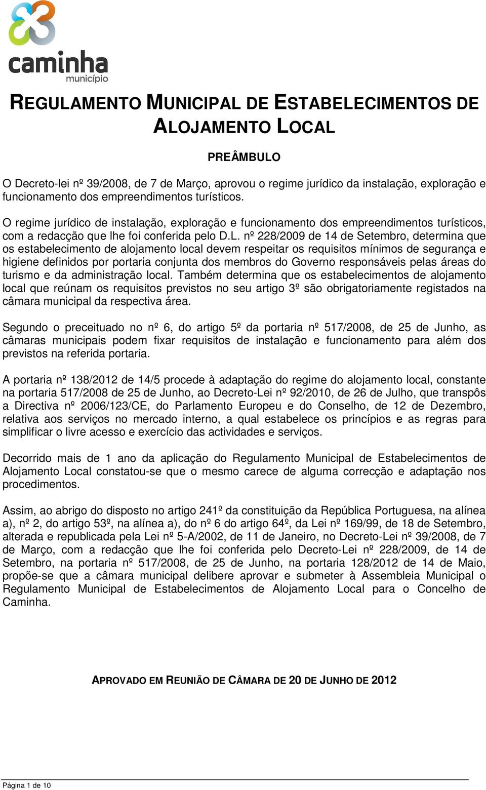 nº 228/2009 de 14 de Setembro, determina que os estabelecimento de alojamento local devem respeitar os requisitos mínimos de segurança e higiene definidos por portaria conjunta dos membros do Governo