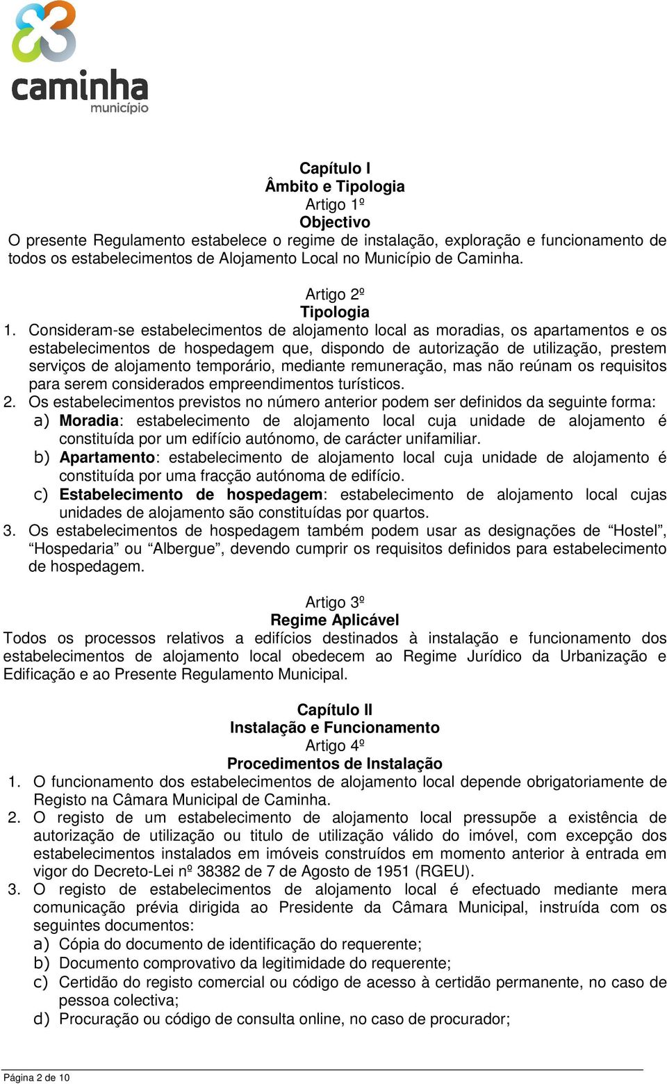 Consideram-se estabelecimentos de alojamento local as moradias, os apartamentos e os estabelecimentos de hospedagem que, dispondo de autorização de utilização, prestem serviços de alojamento