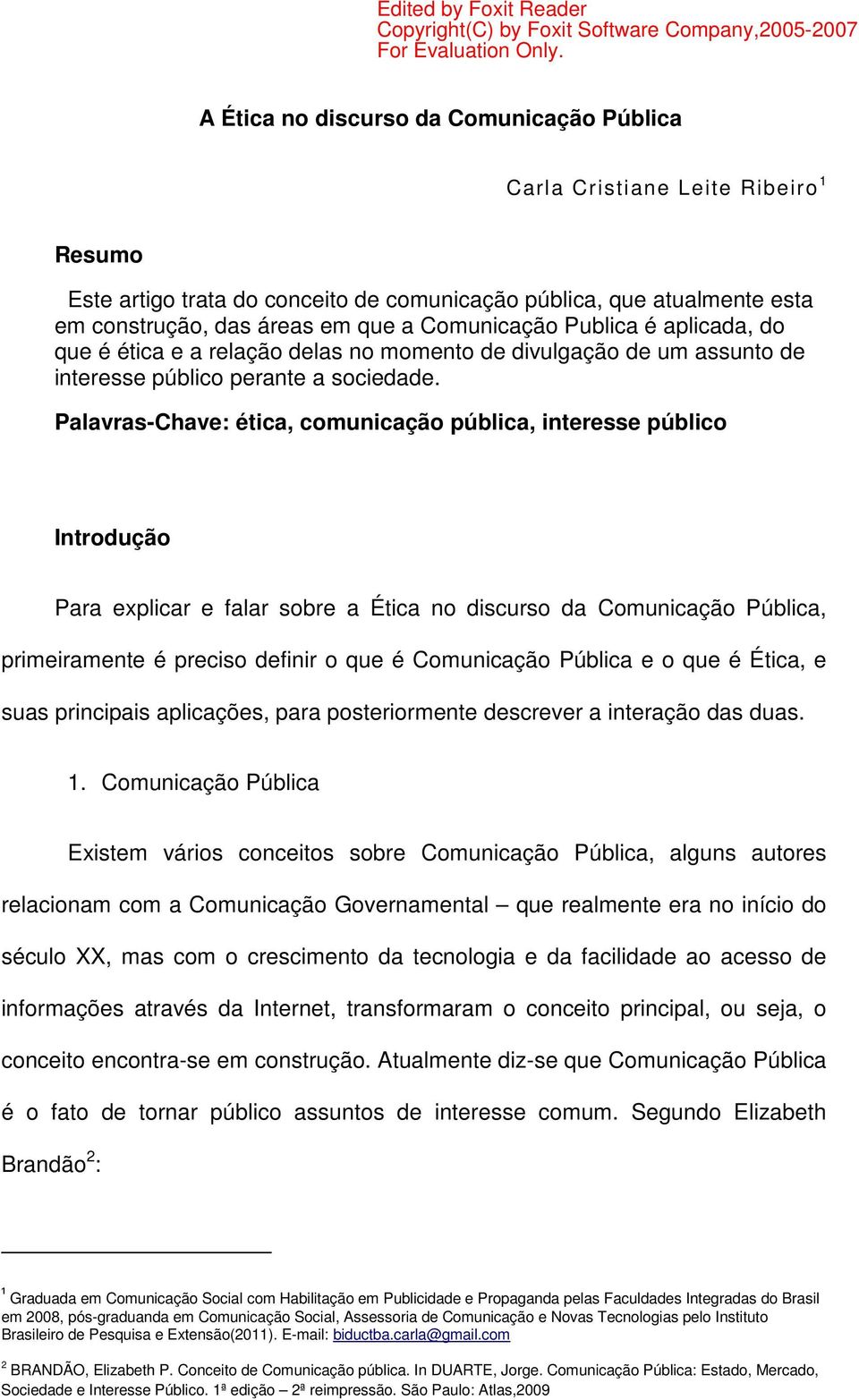 Palavras-Chave: ética, comunicação pública, interesse público Introdução Para explicar e falar sobre a Ética no discurso da Comunicação Pública, primeiramente é preciso definir o que é Comunicação