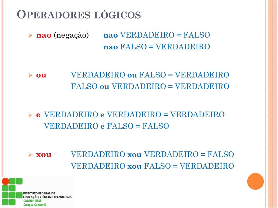 VERDADEIRO e VERDADEIRO e VERDADEIRO = VERDADEIRO VERDADEIRO e FALSO =