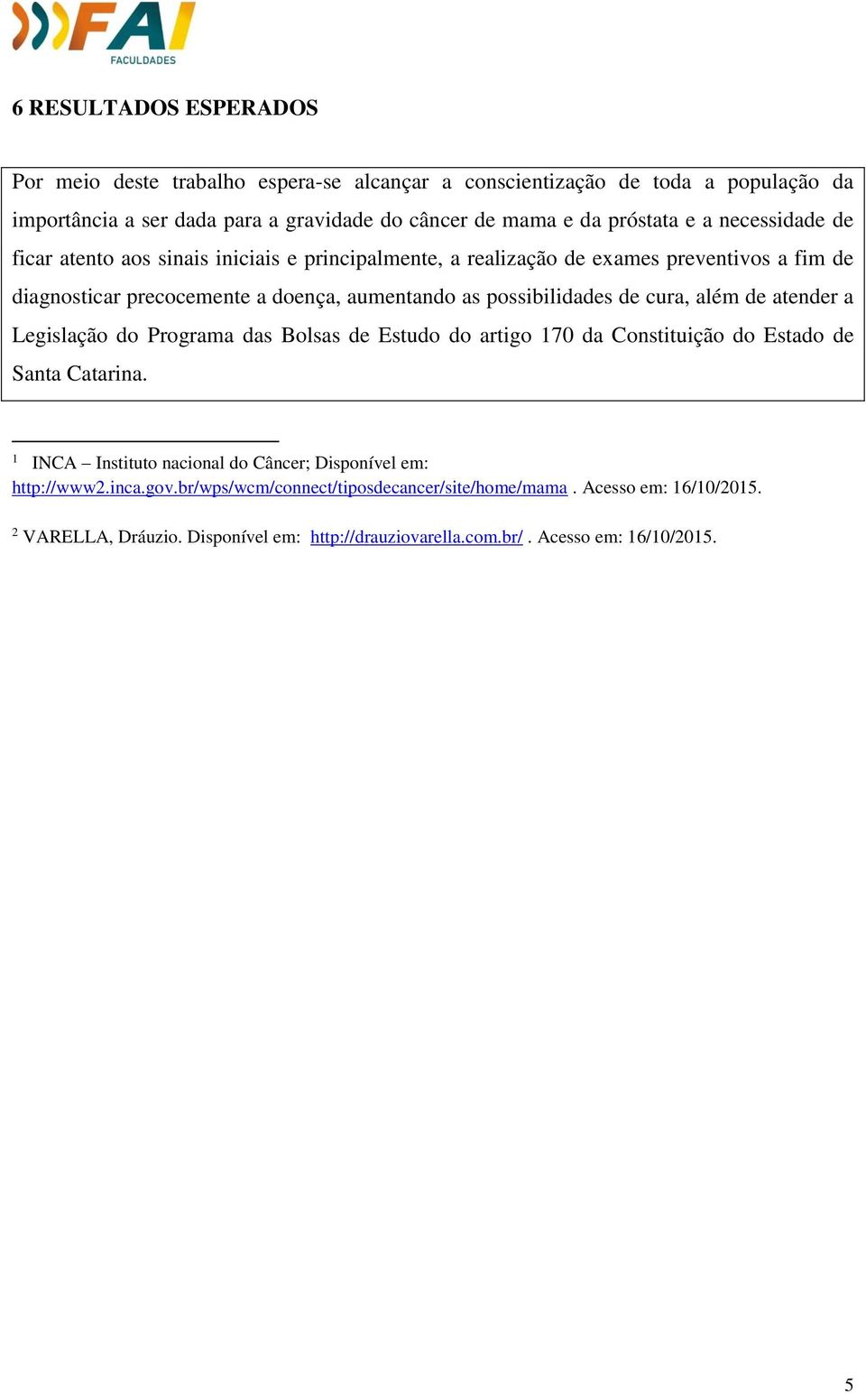 cura, além de atender a Legislação do Programa das Bolsas de Estudo do artigo 170 da Constituição do Estado de Santa Catarina.