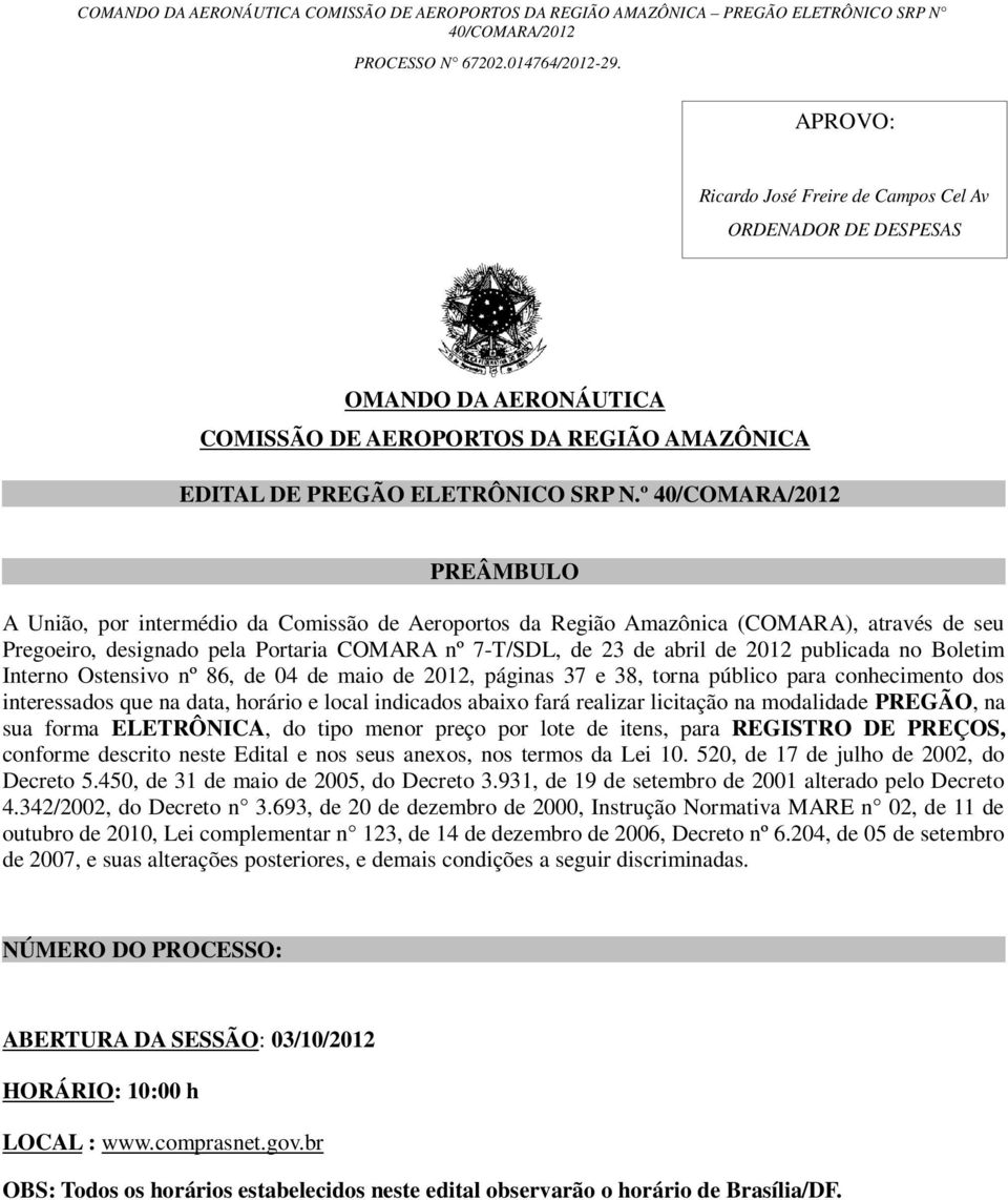 Boletim Interno Ostensivo nº 86, de 04 de maio de 2012, páginas 37 e 38, torna público para conhecimento dos interessados que na data, horário e local indicados abaixo fará realizar licitação na