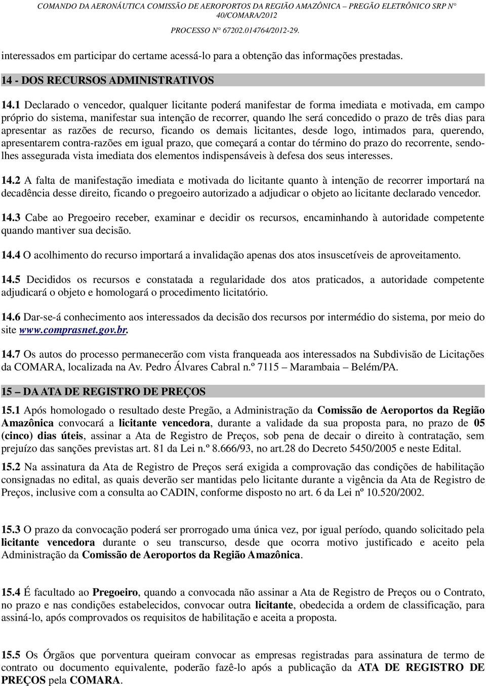 dias para apresentar as razões de recurso, ficando os demais licitantes, desde logo, intimados para, querendo, apresentarem contra-razões em igual prazo, que começará a contar do término do prazo do