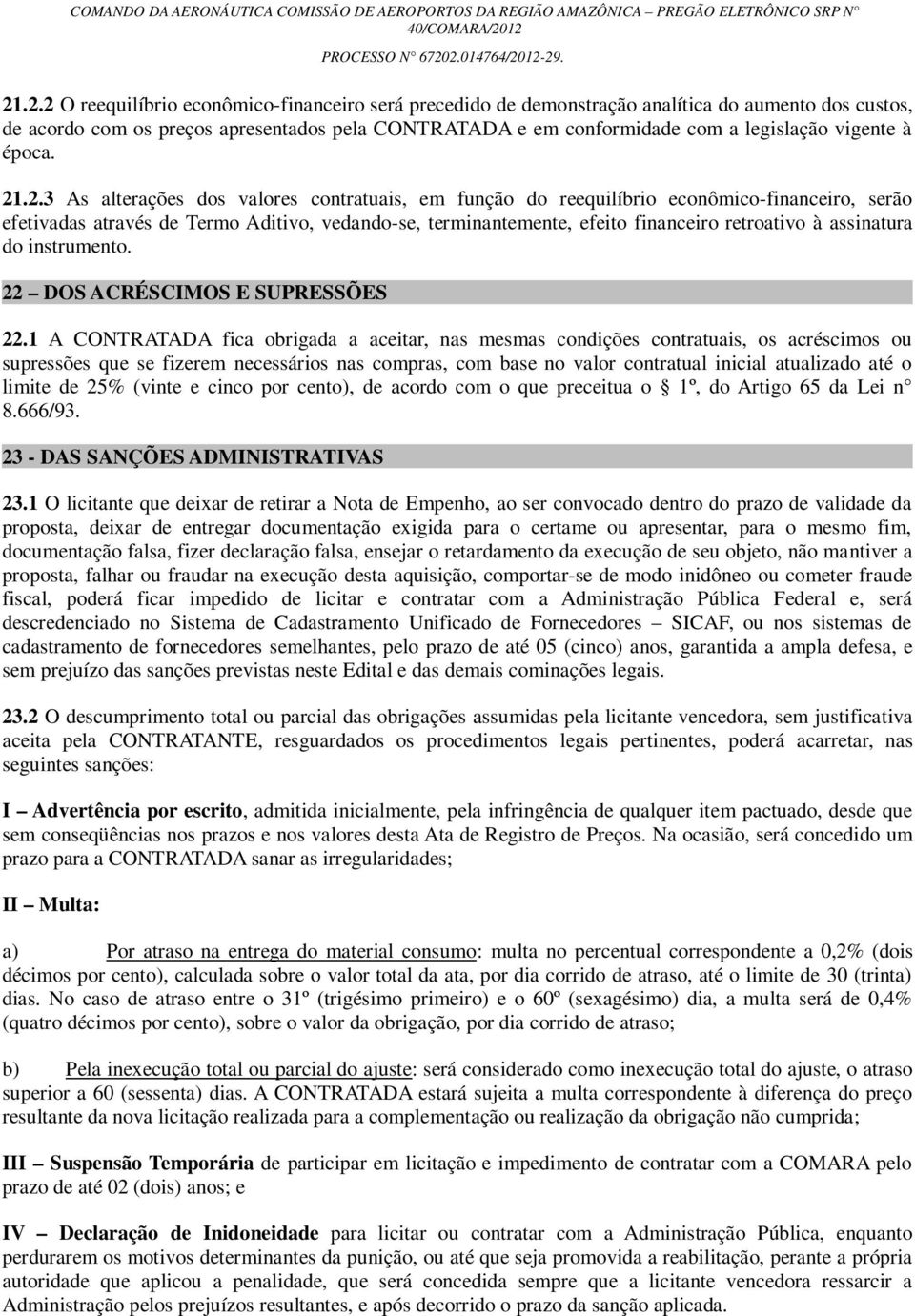 .2.3 As alterações dos valores contratuais, em função do reequilíbrio econômico-financeiro, serão efetivadas através de Termo Aditivo, vedando-se, terminantemente, efeito financeiro retroativo à