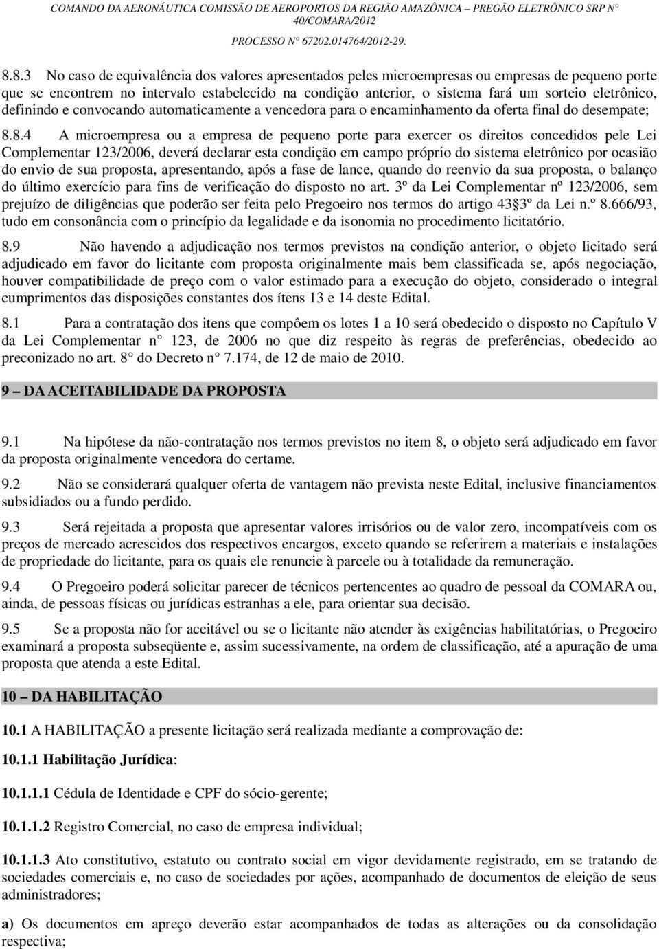 8.4 A microempresa ou a empresa de pequeno porte para exercer os direitos concedidos pele Lei Complementar 123/2006, deverá declarar esta condição em campo próprio do sistema eletrônico por ocasião