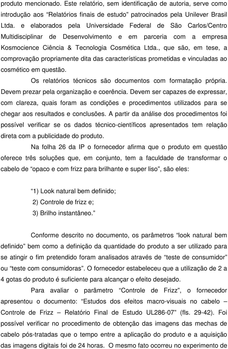 , que são, em tese, a comprovação propriamente dita das características prometidas e vinculadas ao cosmético em questão. Os relatórios técnicos são documentos com formatação própria.