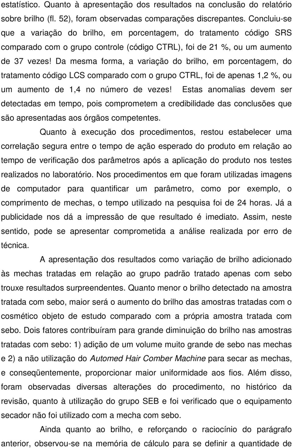 Da mesma forma, a variação do brilho, em porcentagem, do tratamento código LCS comparado com o grupo CTRL, foi de apenas 1,2 %, ou um aumento de 1,4 no número de vezes!