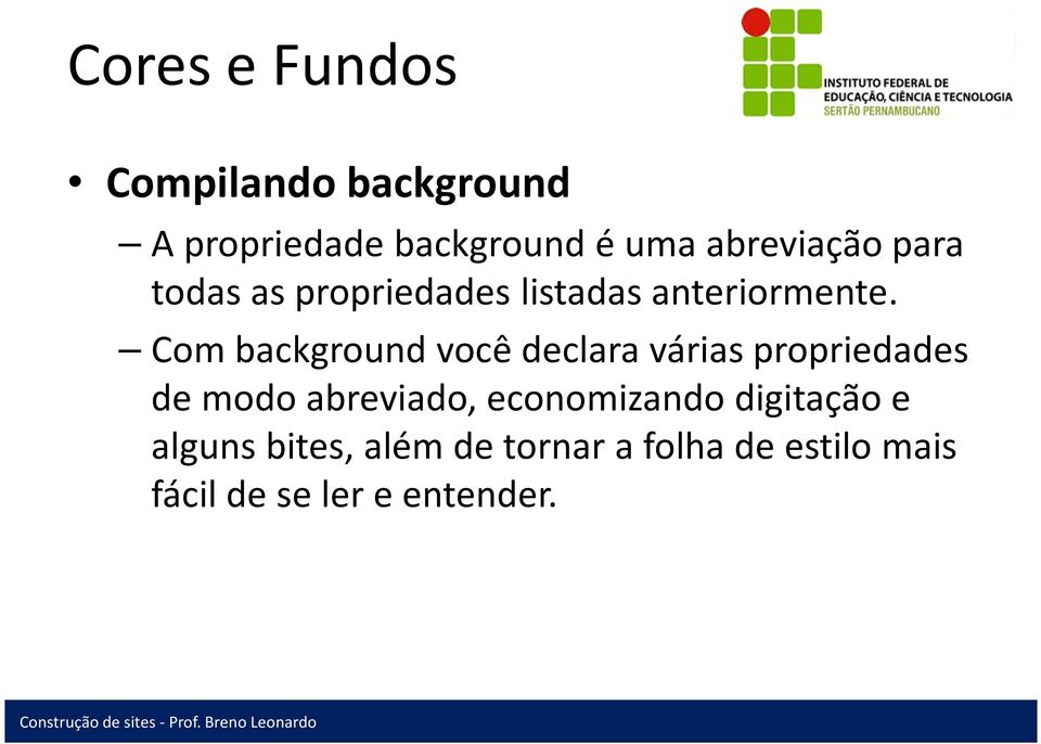 Com background você declara várias propriedades de modo abreviado,