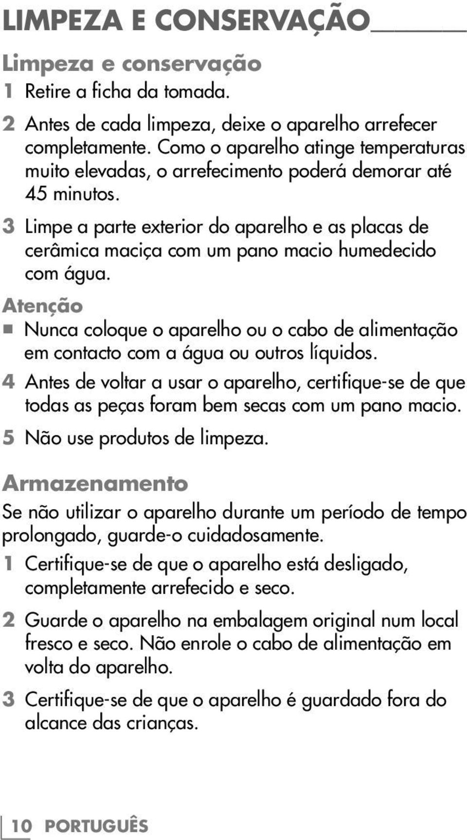 3 Limpe a parte exterior do aparelho e as placas de cerâmica maciça com um pano macio humedecido com água.