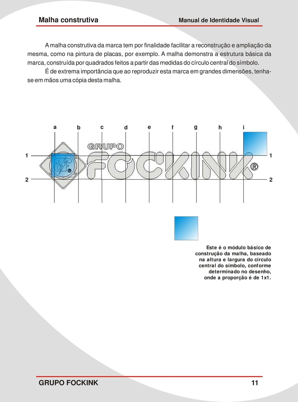 É de extrema importância que ao reproduzir esta marca em grandes dimensões, tenhase em mãos uma cópia desta malha.