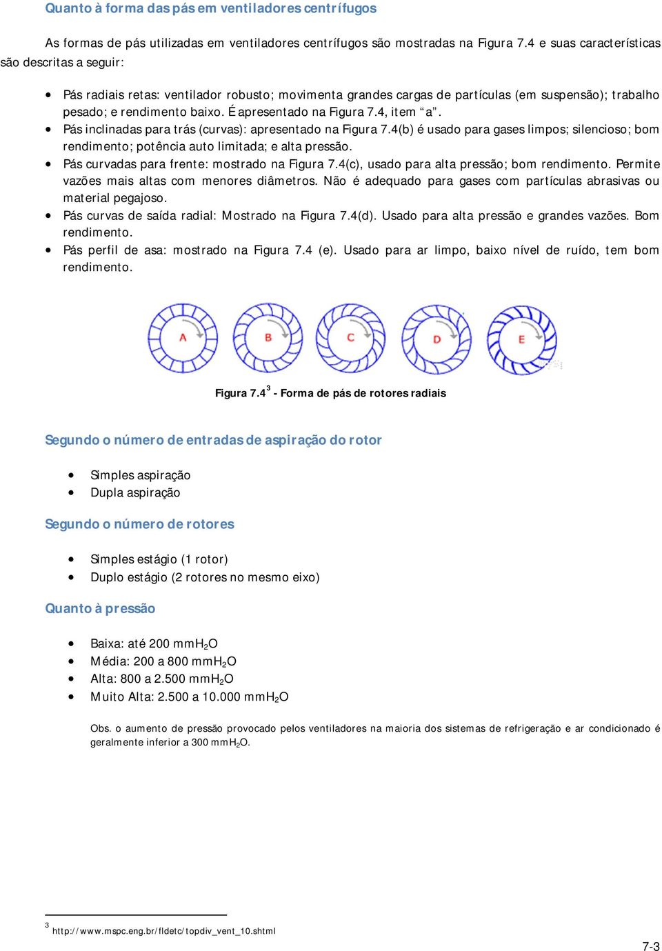 Pás inclinadas ara rás (curvas): aresenado na Figura 7.4(b) é usado ara gases limos; silencioso; bom rendimeno; oência auo limiada; e ala ressão. Pás curvadas ara frene: mosrado na Figura 7.