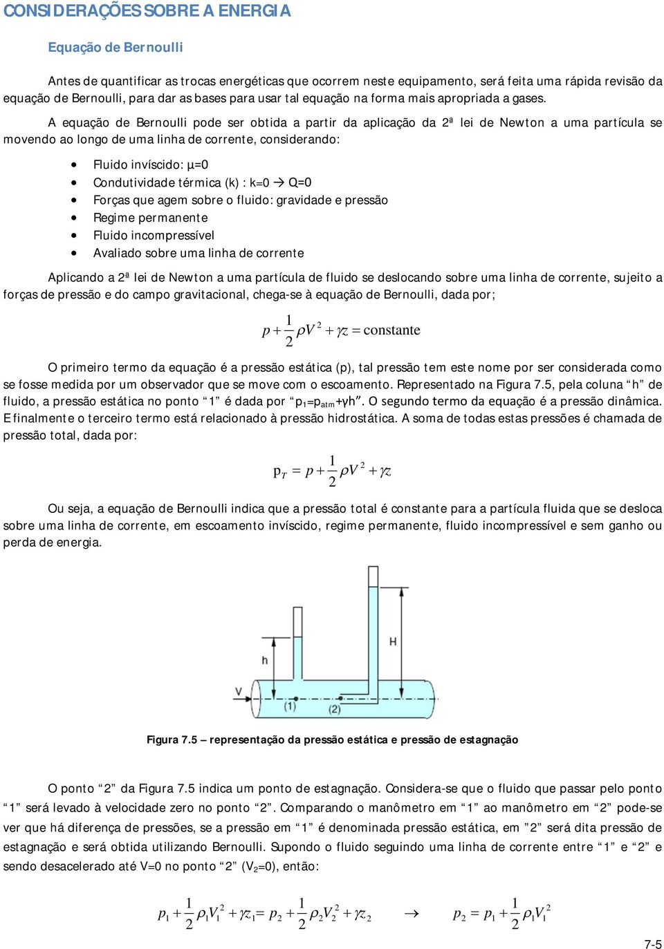 A equação de Bernoulli ode ser obida a arir da alicação da ª lei de Newon a uma arícula se movendo ao longo de uma linha de correne, considerando: Fluido invíscido: μ=0 Conduividade érmica (k) : k=0