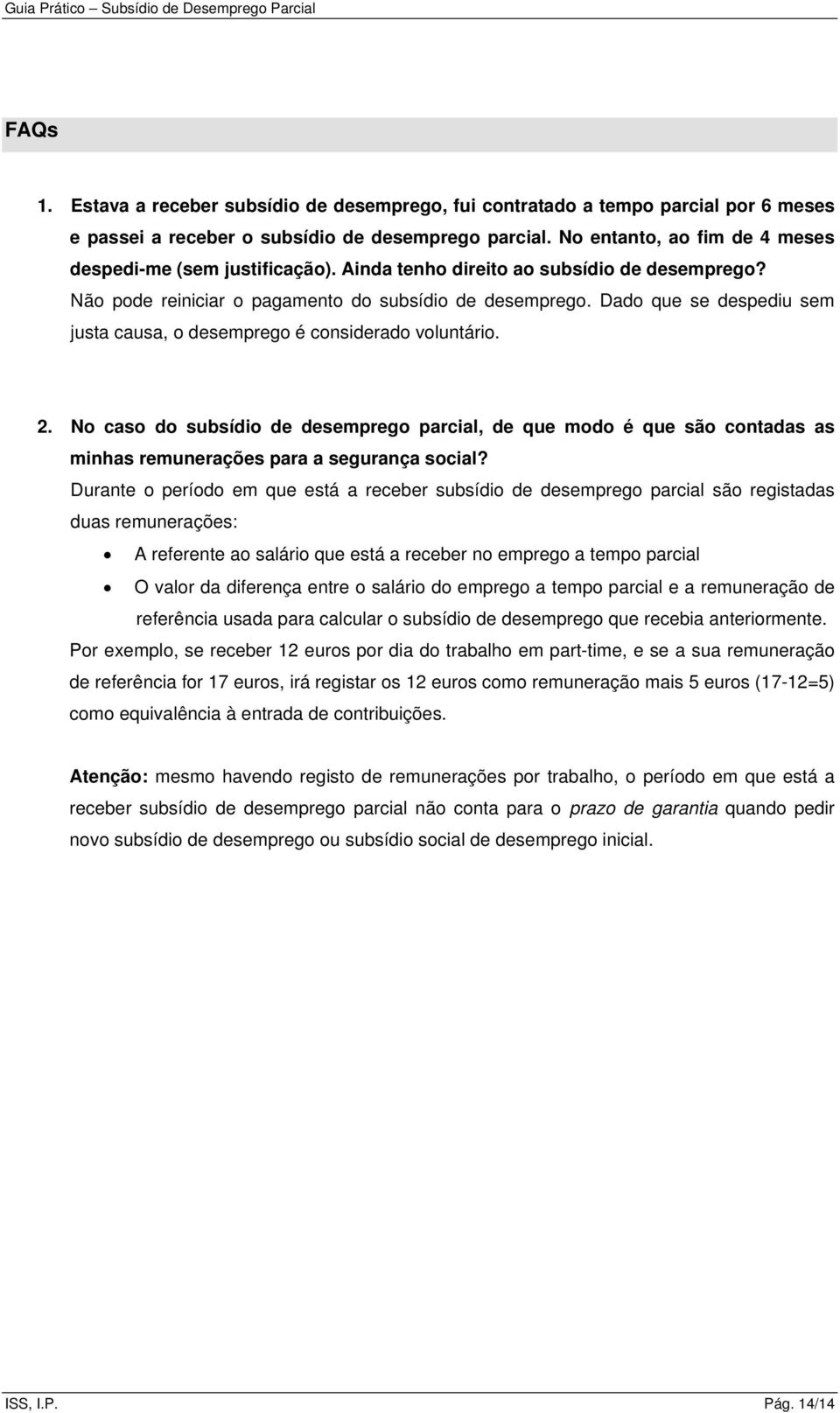 Dado que se despediu sem justa causa, o desemprego é considerado voluntário. 2.