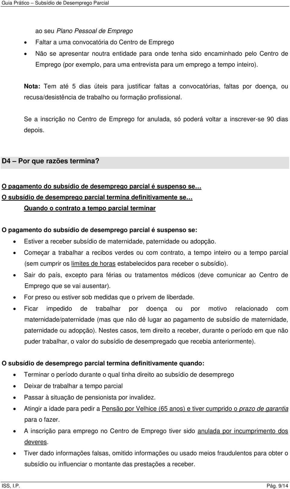 Se a inscrição no Centro de Emprego for anulada, só poderá voltar a inscrever-se 90 dias depois. D4 Por que razões termina?