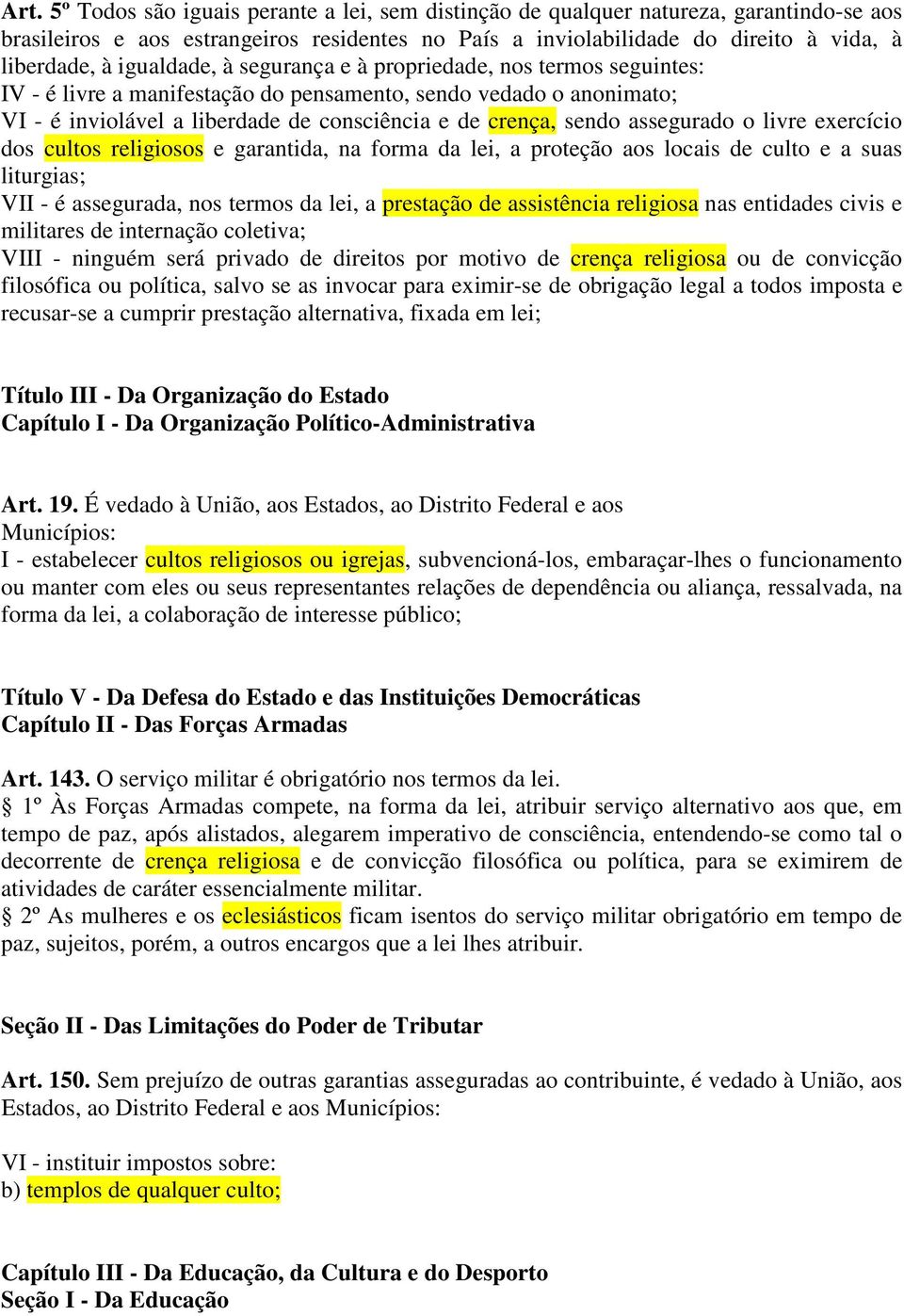 assegurado o livre exercício dos cultos religiosos e garantida, na forma da lei, a proteção aos locais de culto e a suas liturgias; VII - é assegurada, nos termos da lei, a prestação de assistência