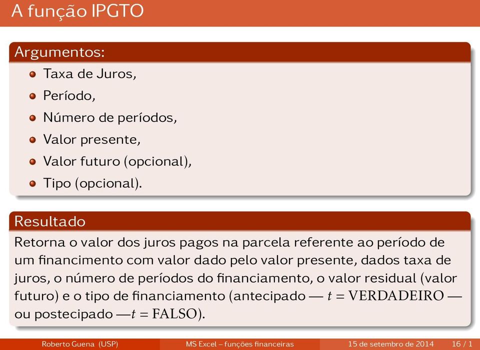 Resultado Retorna o valor dos juros pagos na parcela referente ao período de um financimento com valor dado pelo valor