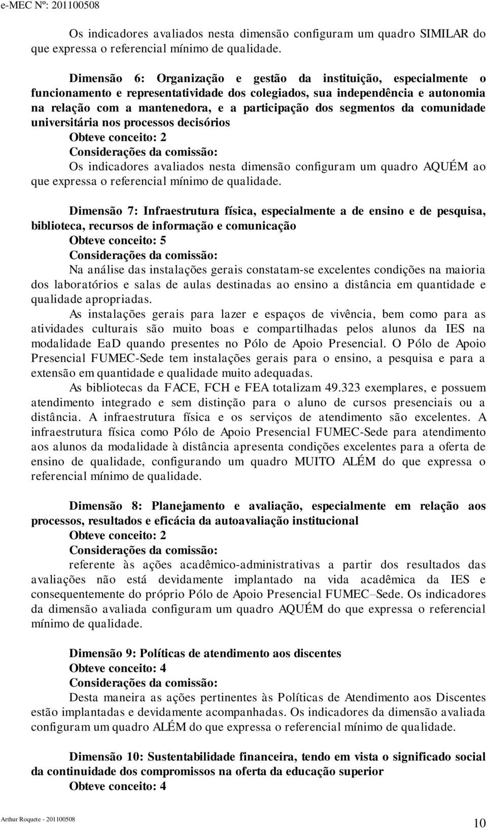 segmentos da comunidade universitária nos processos decisórios Obteve conceito: 2 Os indicadores avaliados nesta dimensão configuram um quadro AQUÉM ao que expressa o referencial mínimo de qualidade.