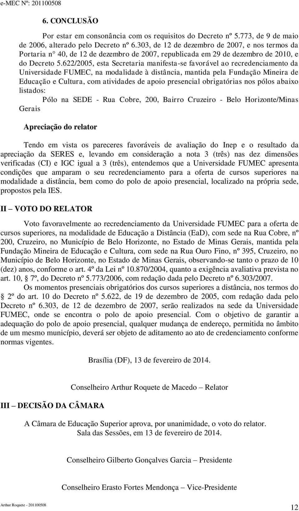 622/2005, esta Secretaria manifesta-se favorável ao recredenciamento da Universidade FUMEC, na modalidade à distância, mantida pela Fundação Mineira de Educação e Cultura, com atividades de apoio