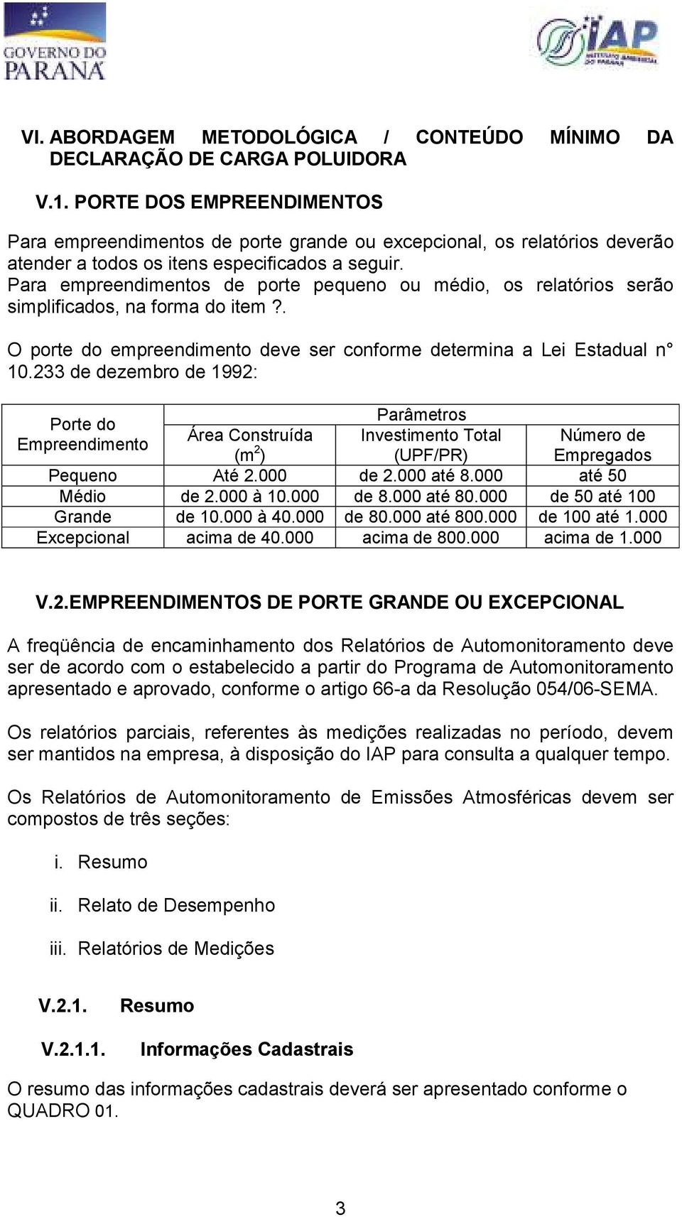 Para empreendimentos de porte pequeno ou médio, os relatórios serão simplificados, na forma do item?. O porte do empreendimento deve ser conforme determina a Lei Estadual n 10.