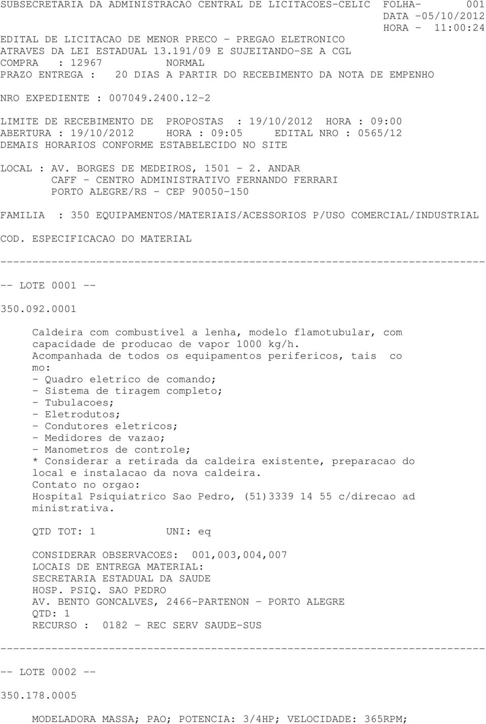 19/10/2012 HORA : 09:05 EDITAL NRO : 0565/12 DEMAIS HORARIOS CONFORME ESTABELECIDO NO SITE LOCAL : AV. BORGES DE MEDEIROS, 1501-2.