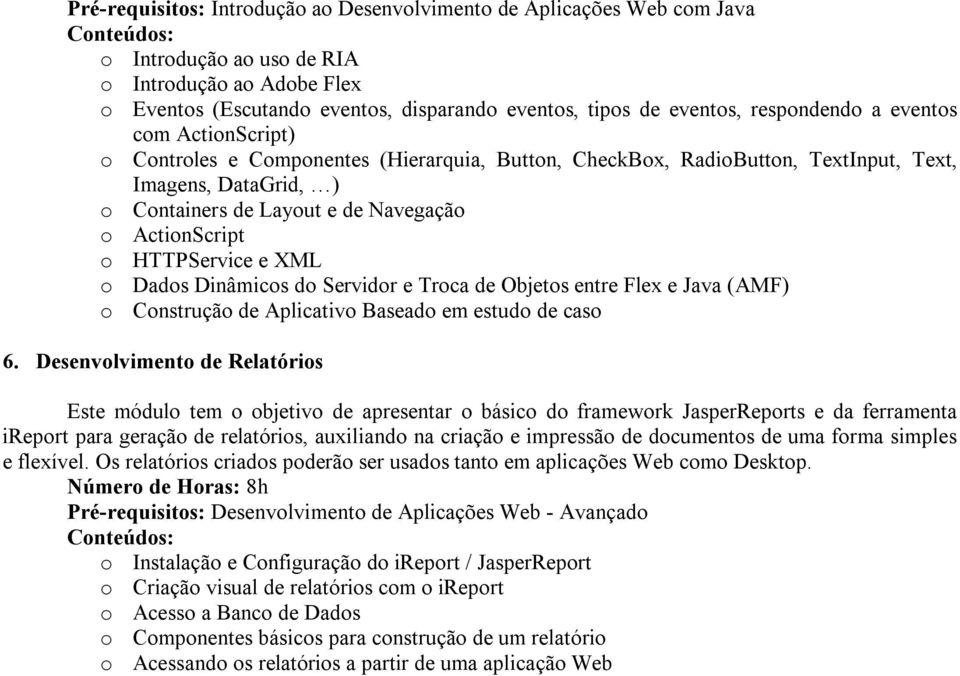 ActionScript o HTTPService e XML o Dados Dinâmicos do Servidor e Troca de Objetos entre Flex e Java (AMF) o Construção de Aplicativo Baseado em estudo de caso 6.