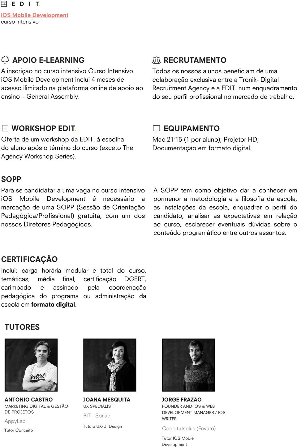 num enquadramento do seu perfil profissional no mercado de trabalho. WORKSHOP EDIT. Oferta de um workshop da EDIT. à escolha do aluno após o término do curso (exceto The Agency Workshop Series).