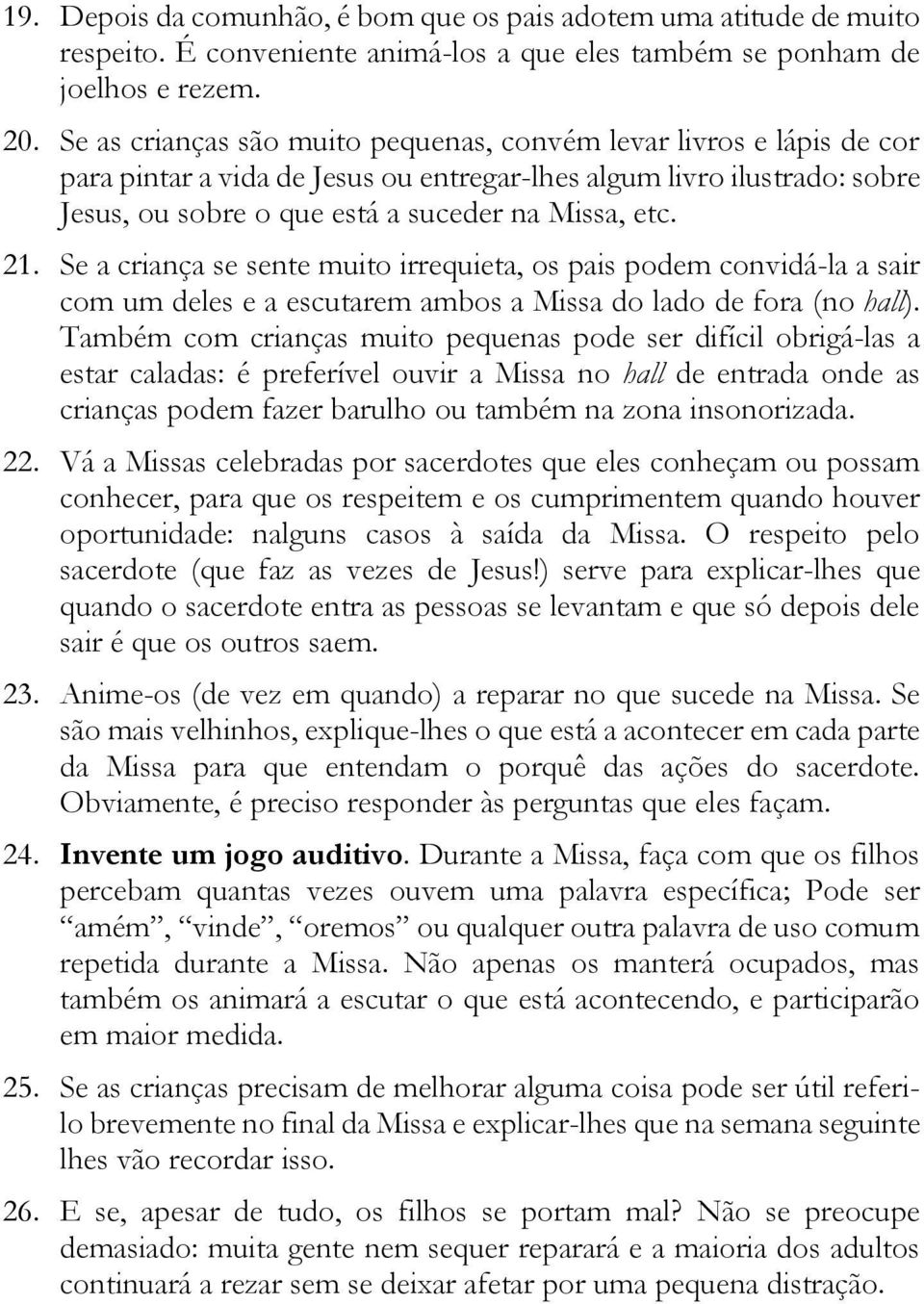 Se a criança se sente muito irrequieta, os pais podem convidá-la a sair com um deles e a escutarem ambos a Missa do lado de fora (no hall).