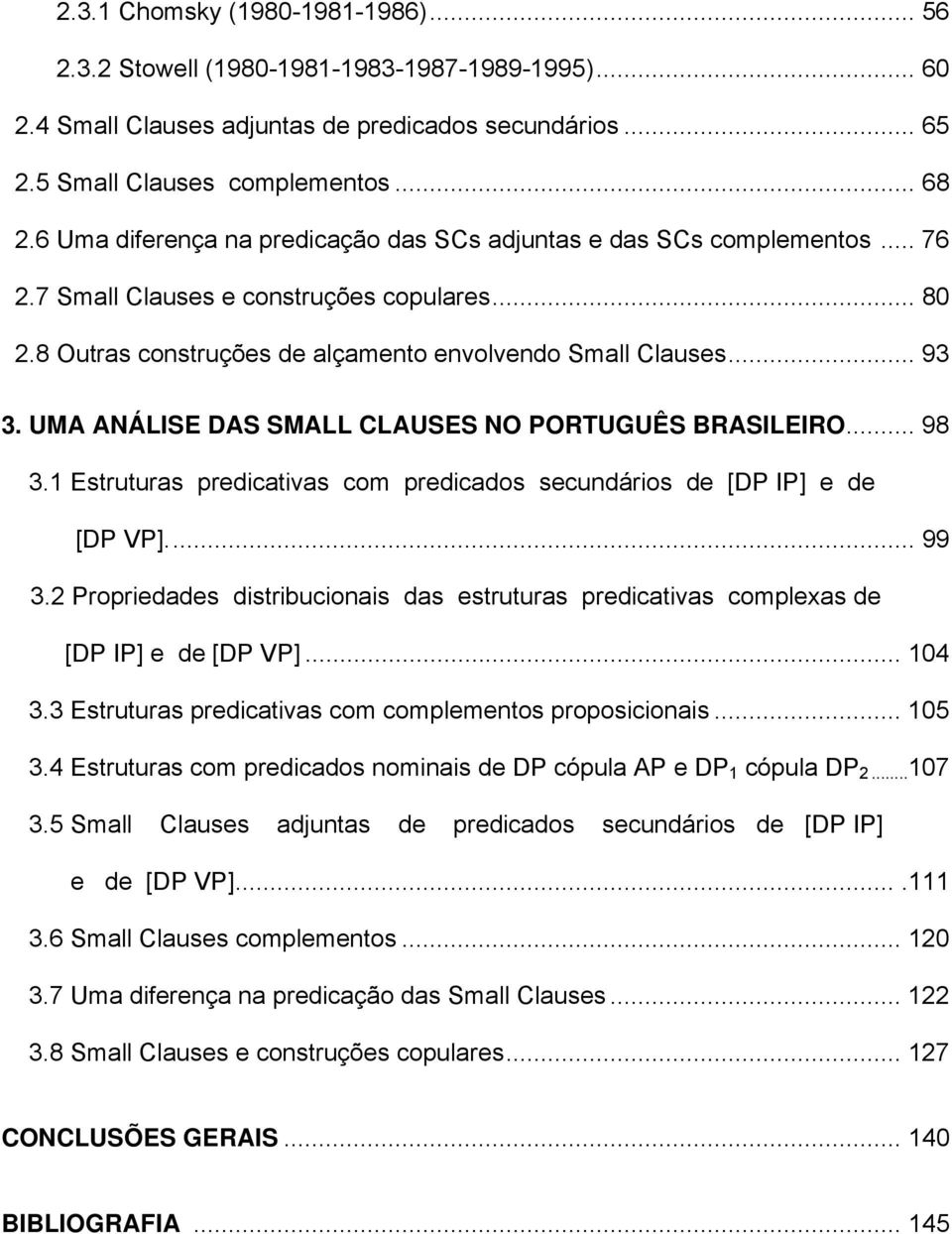 UMA ANÁLISE DAS SMALL CLAUSES NO PORTUGUÊS BRASILEIRO... 98 3.1 Estruturas predicativas com predicados secundários de [DP IP] e de [DP VP]... 99 3.
