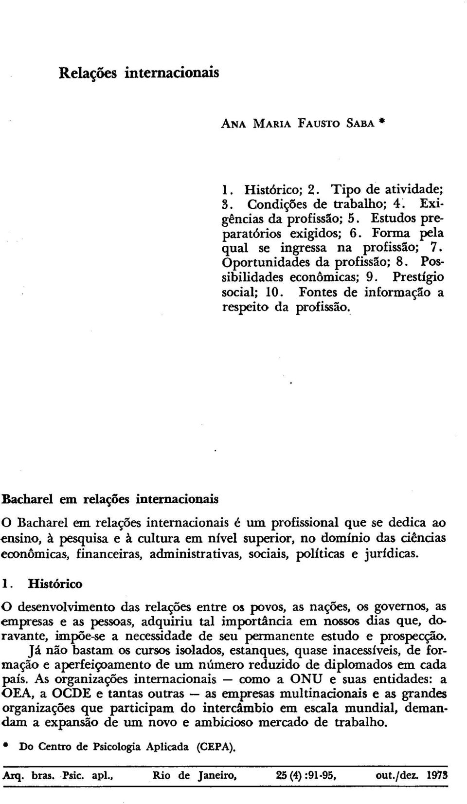 Bacharel em relações internacionais O Bacharel em relações internacionais é um profissional que se dedica ao ensino, à pesquisa e à cultura em nível superior, no domínio das ciências econômicas,