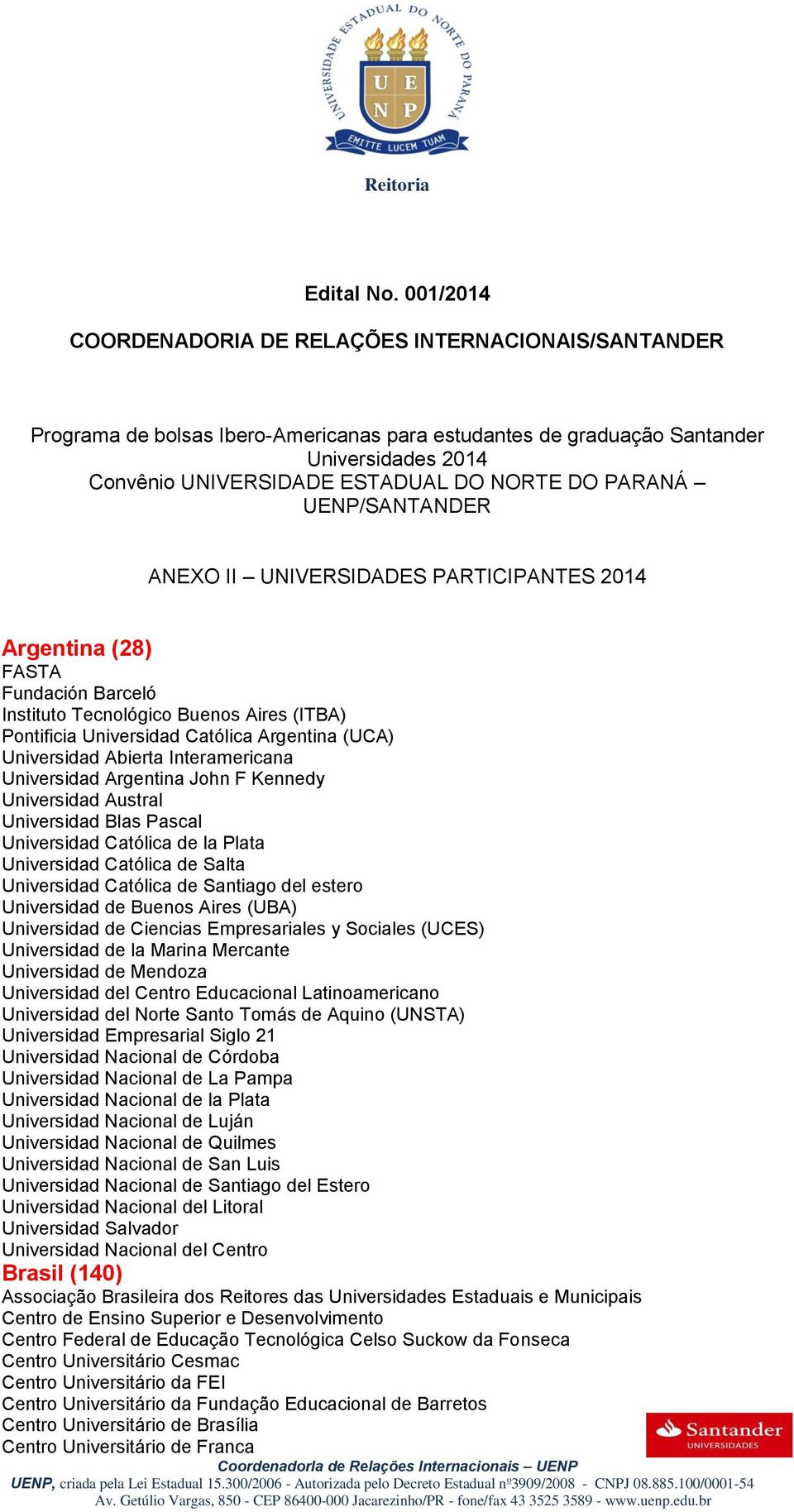 PARANÁ UENP/SANTANDER ANEXO II UNIVERSIDADES PARTICIPANTES 2014 Argentina (28) FASTA Fundación Barceló Instituto Tecnológico Buenos Aires (ITBA) Pontificia Universidad Católica Argentina (UCA)