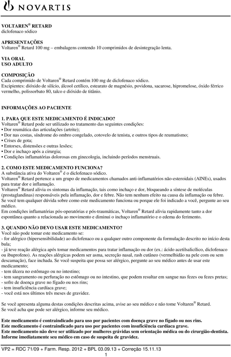 Excipientes: dióxido de silício, álcool cetílico, estearato de magnésio, povidona, sacarose, hipromelose, óxido férrico vermelho, polissorbato 80, talco e dióxido de titânio.