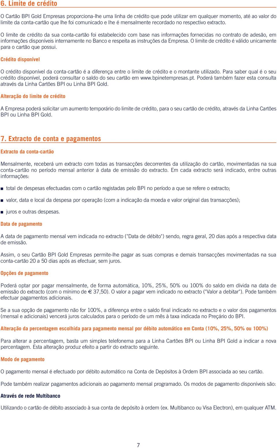 O limite de crédito da sua conta-cartão foi estabelecido com base nas informações fornecidas no contrato de adesão, em informações disponíveis internamente no Banco e respeita as instruções da