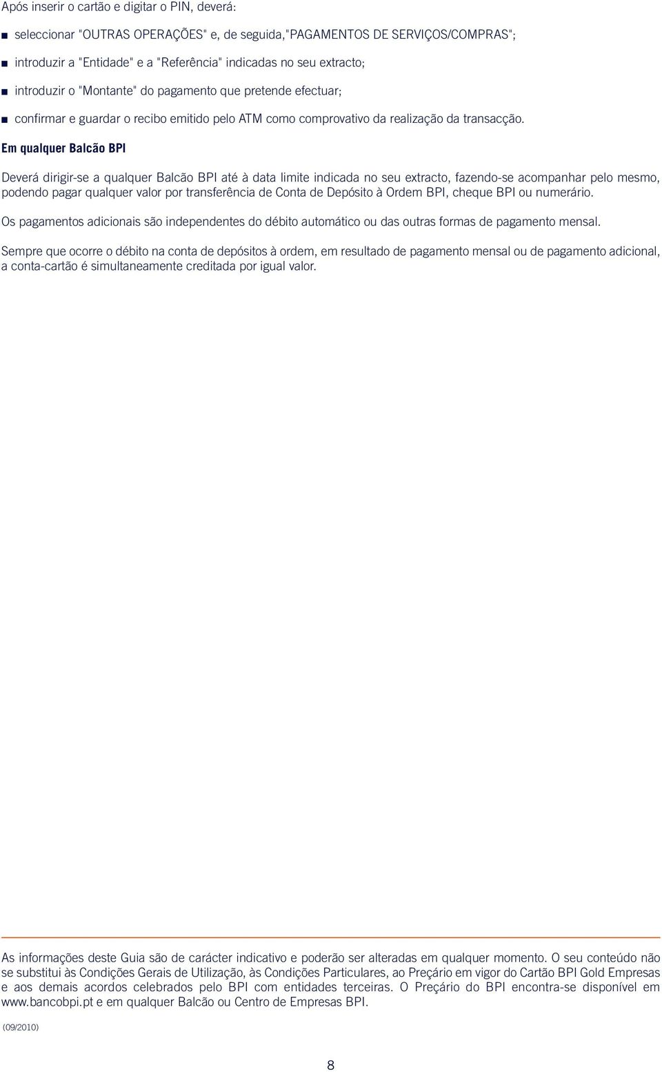 Em qualquer Balcão BPI Deverá dirigir-se a qualquer Balcão BPI até à data limite indicada no seu extracto, fazendo-se acompanhar pelo mesmo, podendo pagar qualquer valor por transferência de Conta de