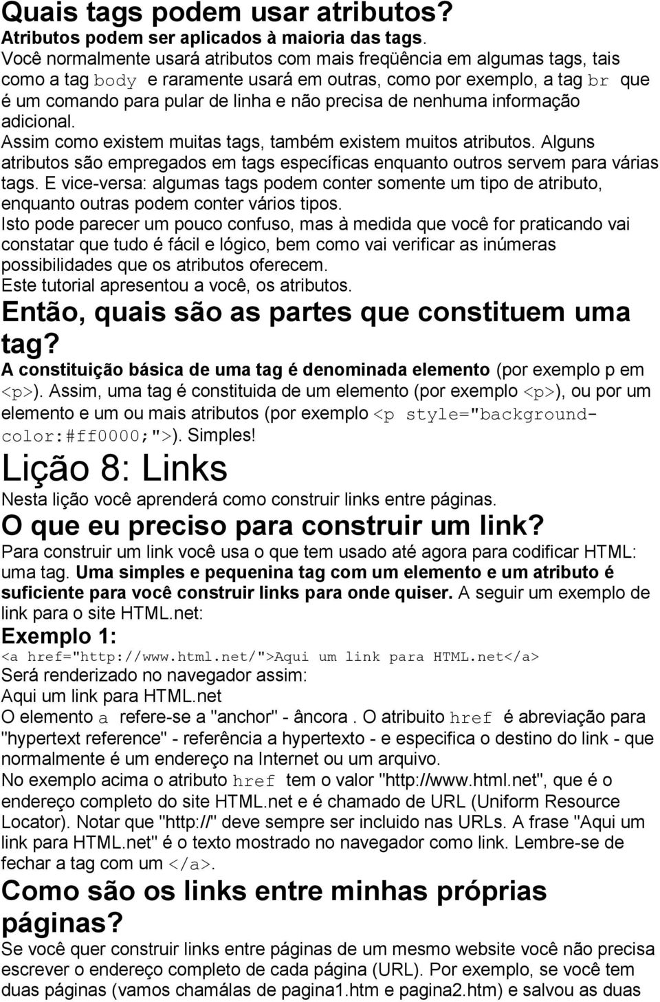 de nenhuma informação adicional. Assim como existem muitas tags, também existem muitos atributos. Alguns atributos são empregados em tags específicas enquanto outros servem para várias tags.