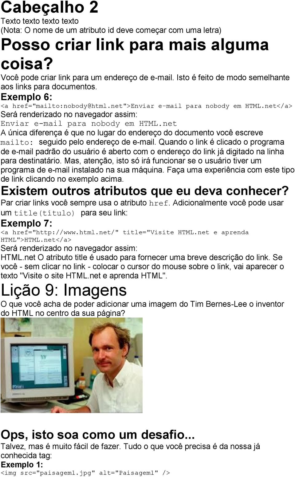 net A única diferença é que no lugar do endereço do documento você escreve mailto: seguido pelo endereço de e-mail.