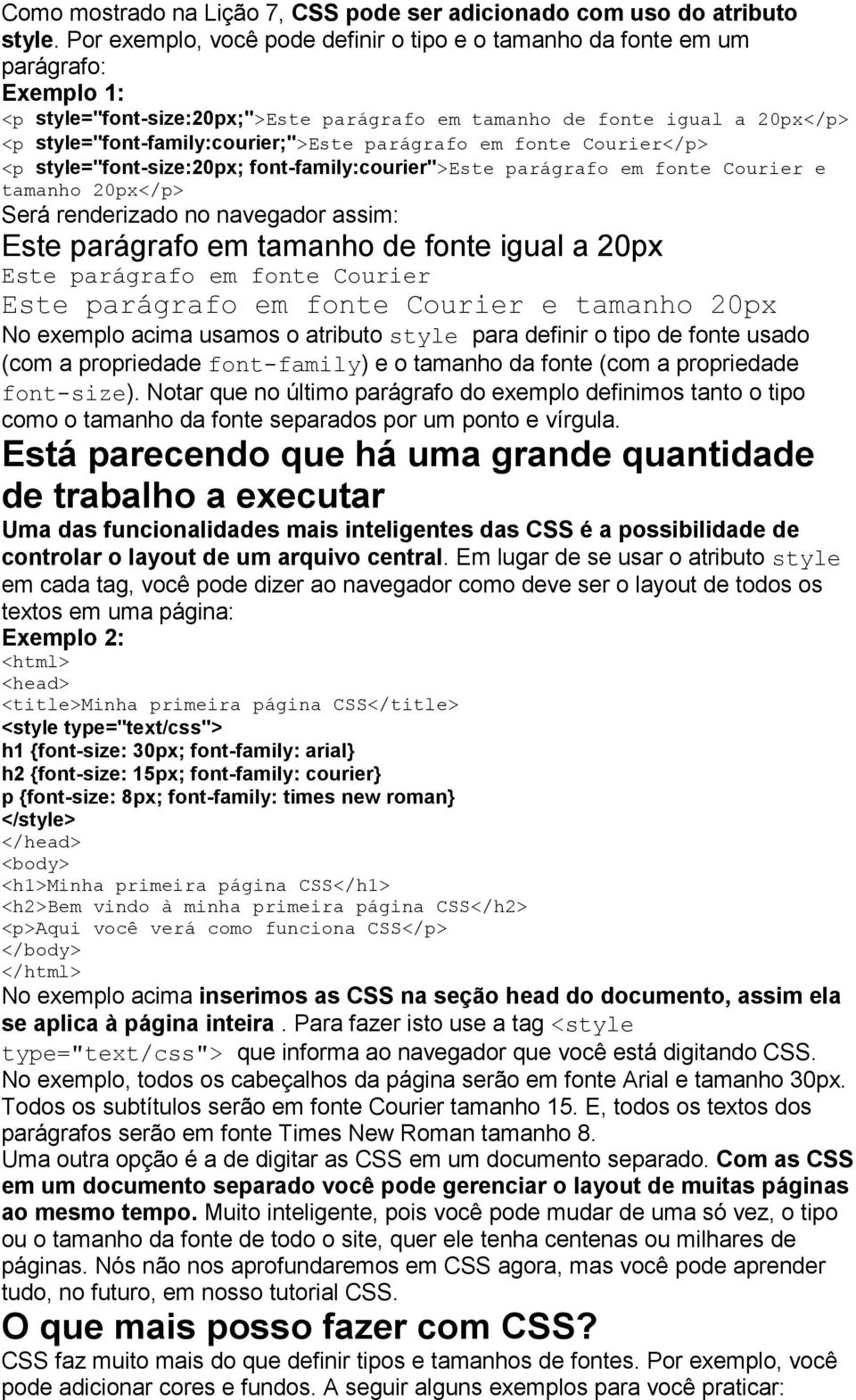 style="font-family:courier;">este parágrafo em fonte Courier</p> <p style="font-size:20px; font-family:courier">este parágrafo em fonte Courier e tamanho 20px</p> Este parágrafo em tamanho de fonte