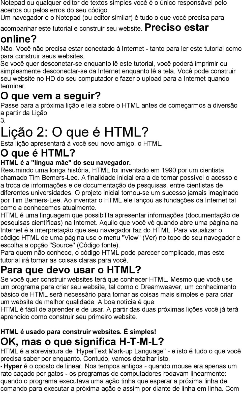 Você não precisa estar conectado à Internet - tanto para ler este tutorial como para construir seus websites.