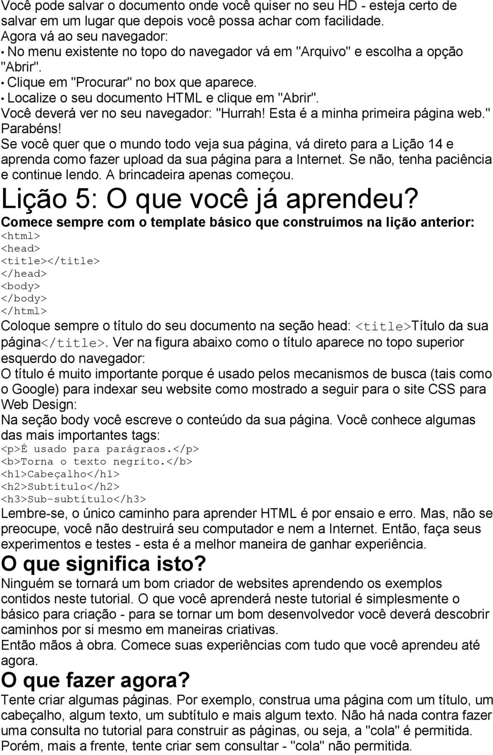 Você deverá ver no seu navegador: "Hurrah! Esta é a minha primeira página web." Parabéns!