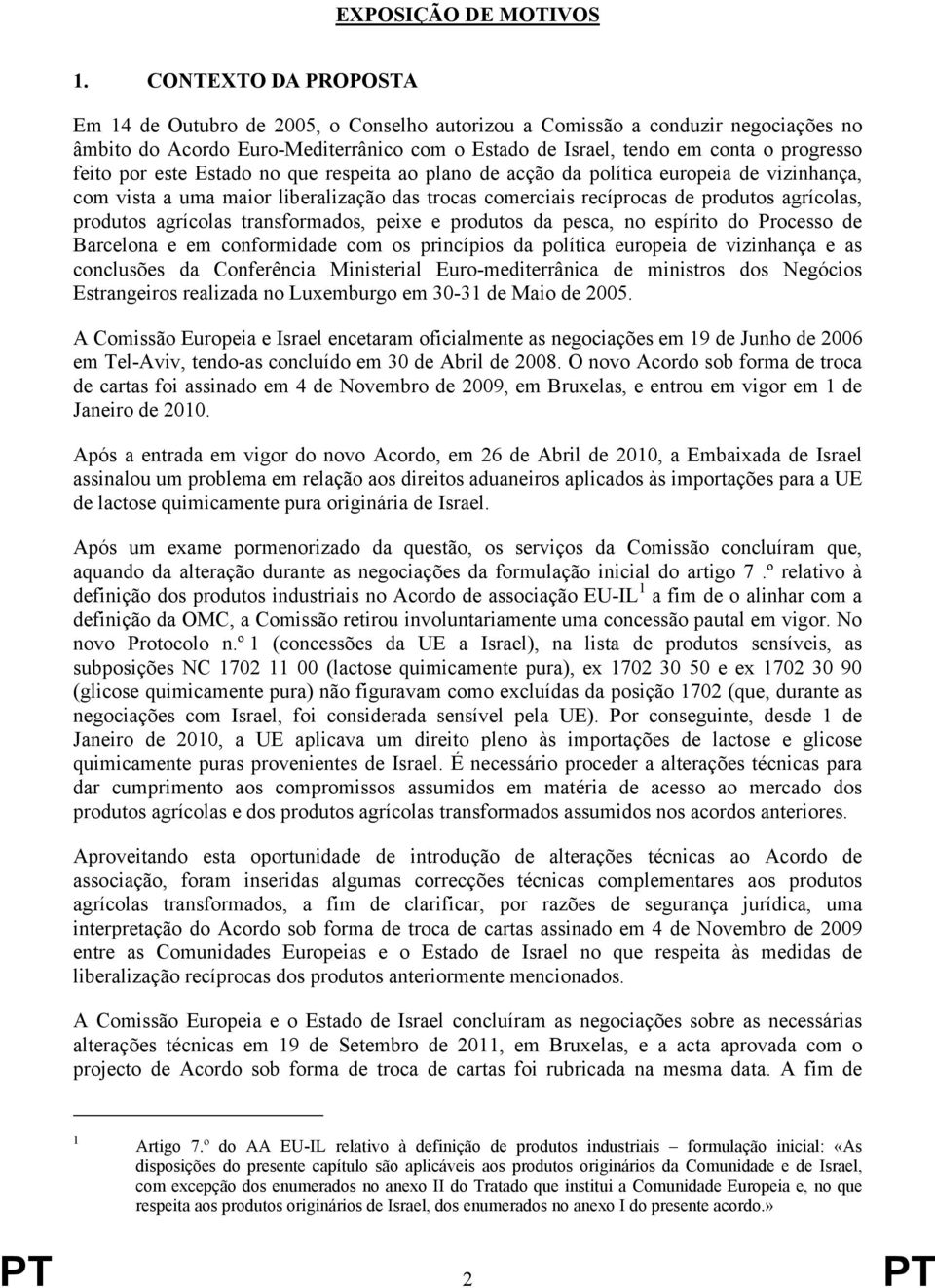 por este Estado no que respeita ao plano de acção da política europeia de vizinhança, com vista a uma maior liberalização das trocas comerciais recíprocas de produtos agrícolas, produtos agrícolas