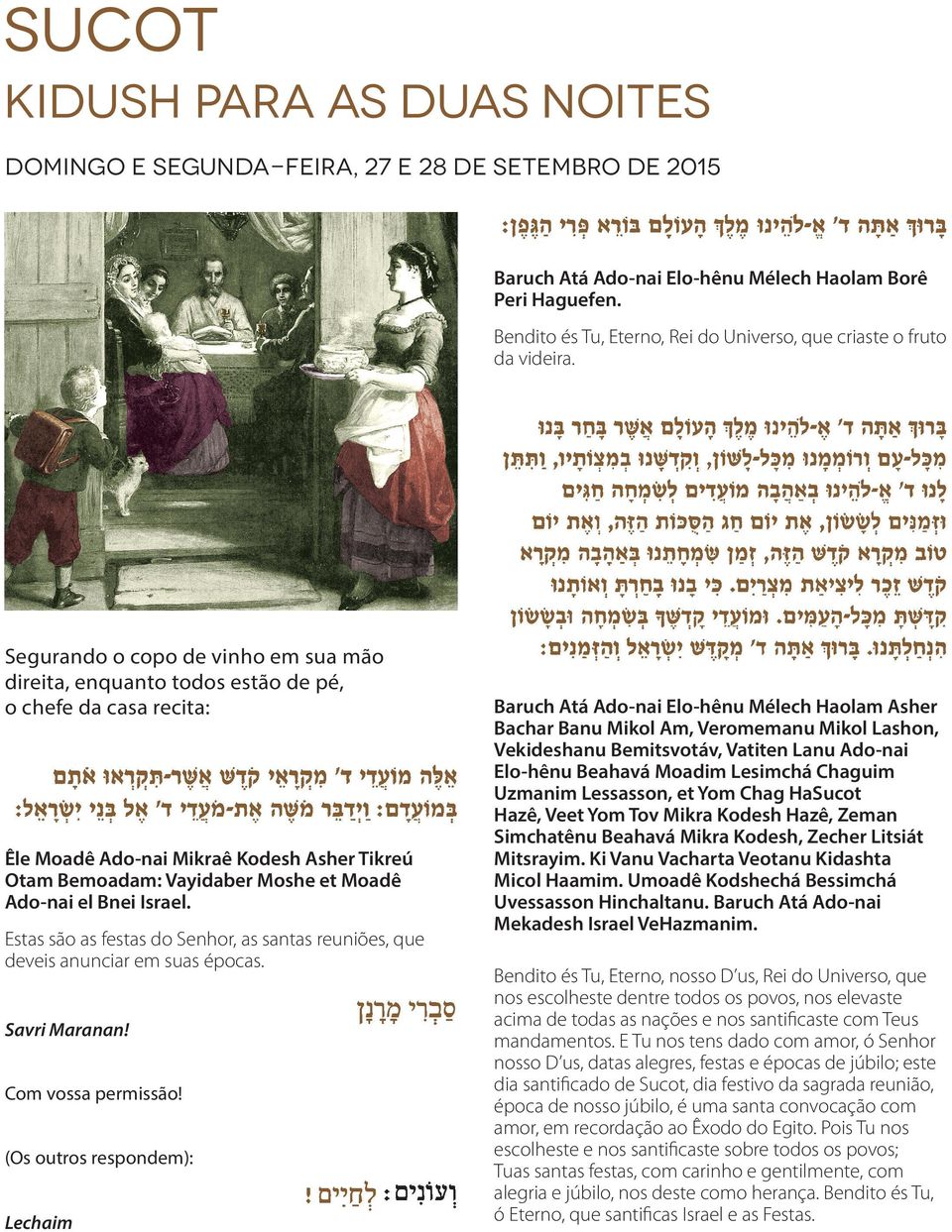 Segurando o copo de vinho em sua mão direita, enquanto todos estão de pé, o chefe da casa recita: Êle Moadê Ado-nai Mikraê Kodesh Asher Tikreú Otam Bemoadam: Vayidaber Moshe et Moadê Ado-nai el Bnei