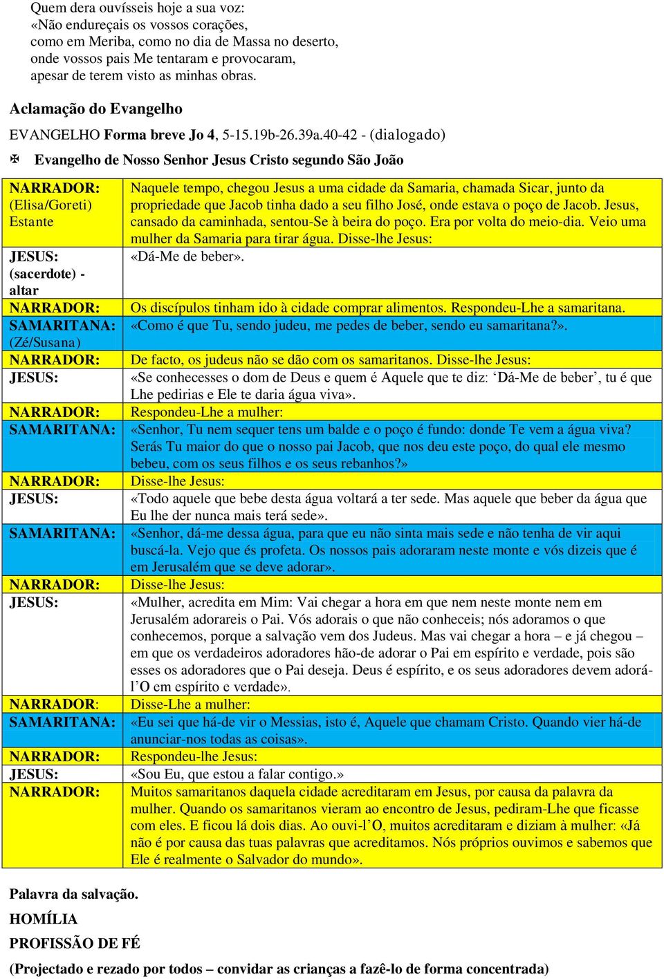 40-42 - (dialogado) Evangelho de Nosso Senhor Jesus Cristo segundo São João (Elisa/Goreti) Estante (sacerdote) - altar SAMARITANA: (Zé/Susana) Naquele tempo, chegou Jesus a uma cidade da Samaria,